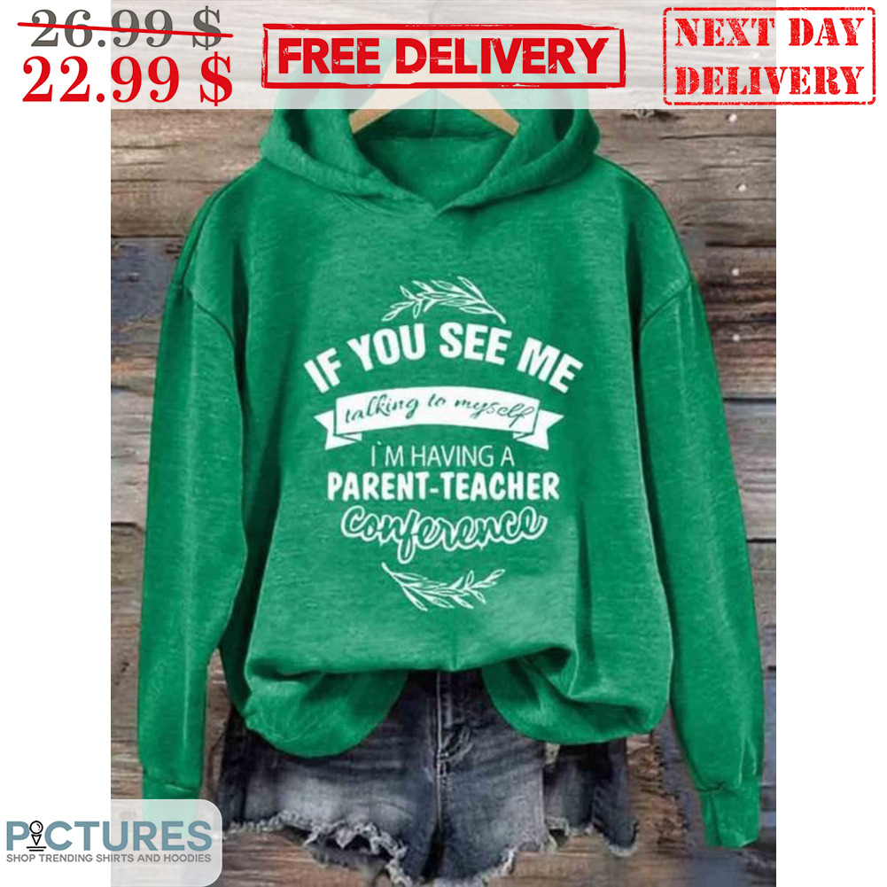 If You See Me Talking To Myself I'm Having A Parent-Teacher Conference Shirt