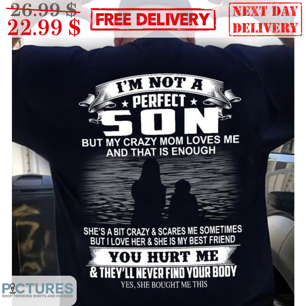 I'm Not A Perfect Son But My Crazy Mom Loves Me And That Is Enough Shirt