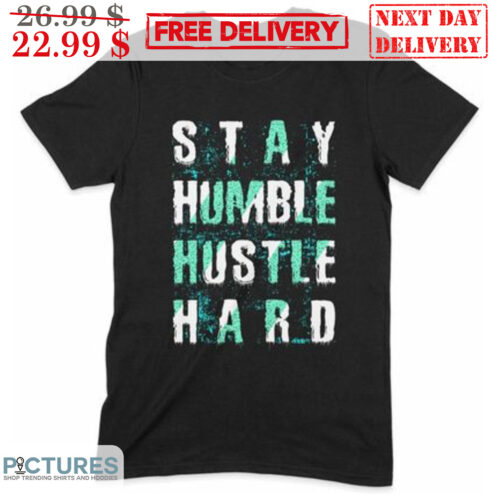 Stay Humble Hustle Hard Shirt