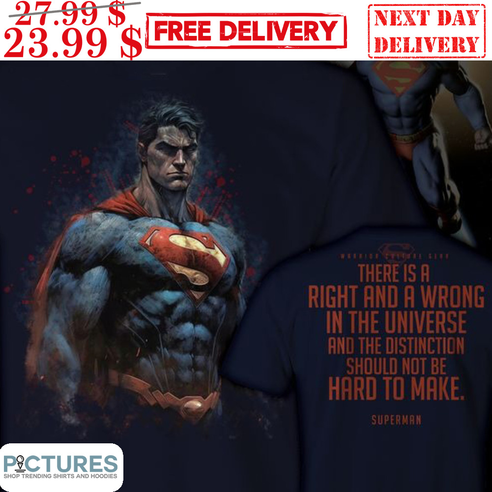 Super Man There Is A Right And A Wrong In The Universe And The Distinction Should Not Be Hard To Make Shirt