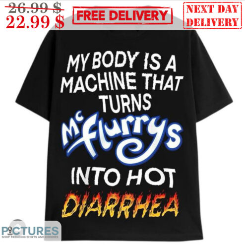 My Body Is A Machine That Turns Mc Flurrys Into Hot Diarrhea Shirt