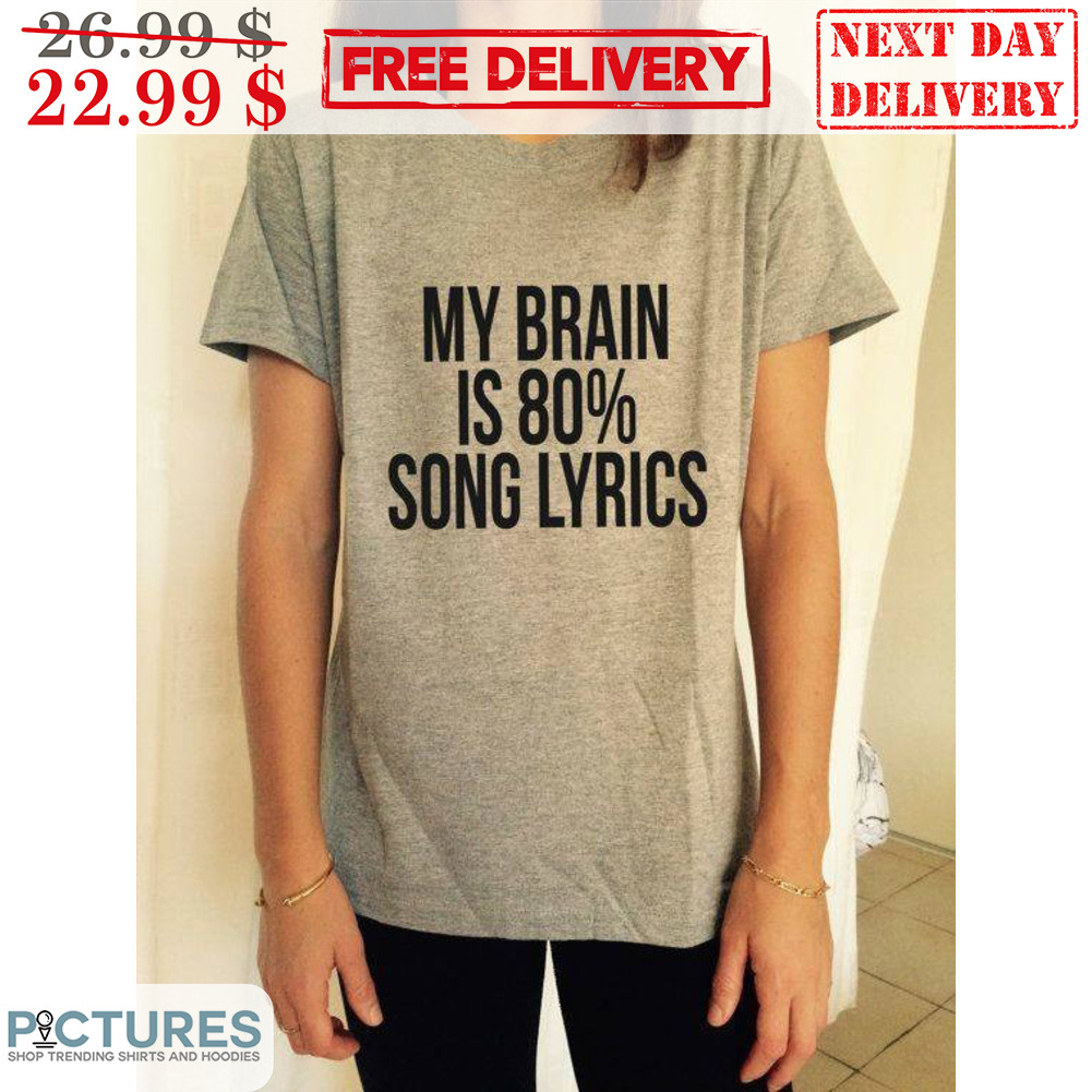 My Brain is 80% Song Lyrics Shirt
