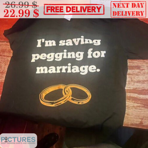 Wedding Ring I'm Saving Pegging For Marriage Shirt