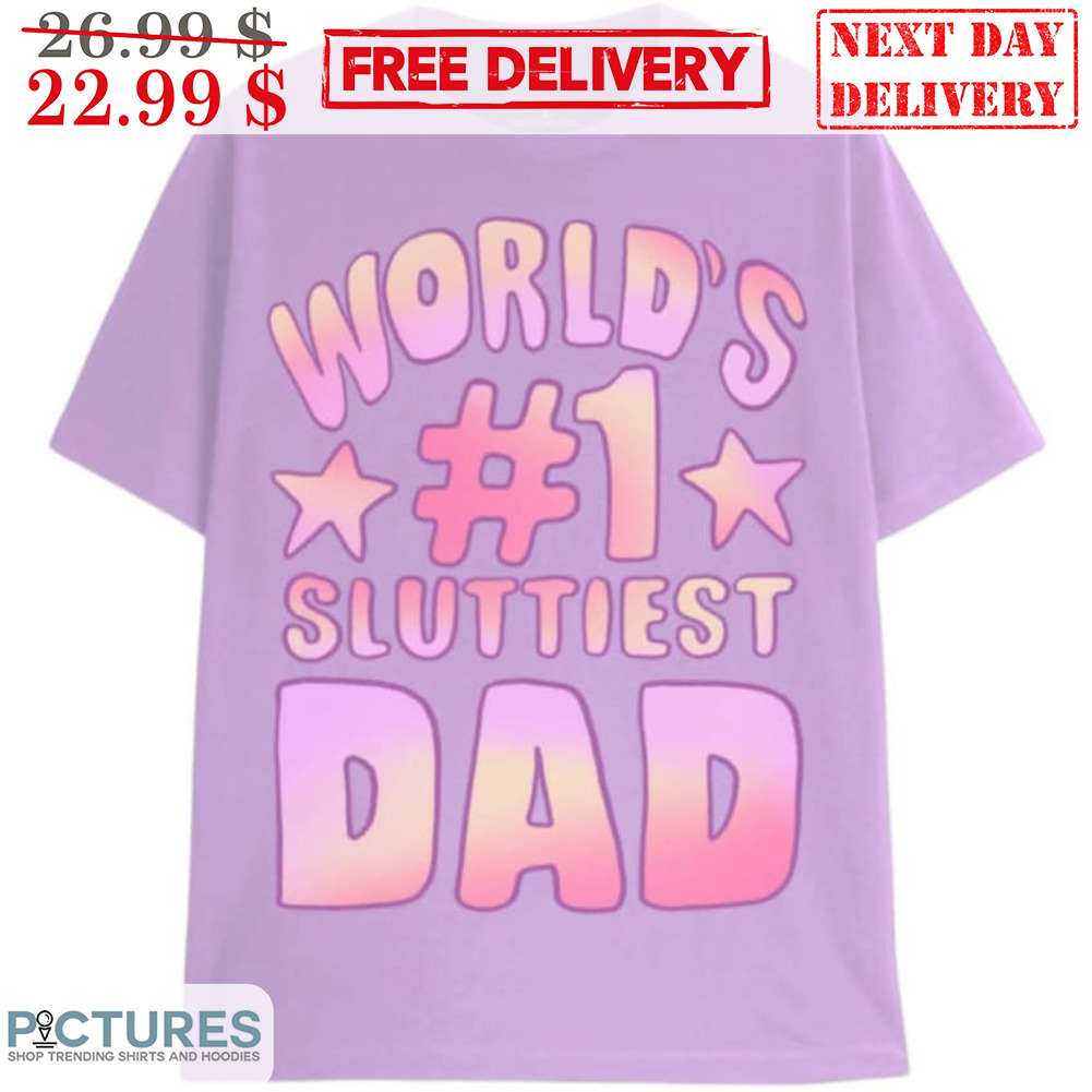 World's #1 Sluttiest Dad Shirt