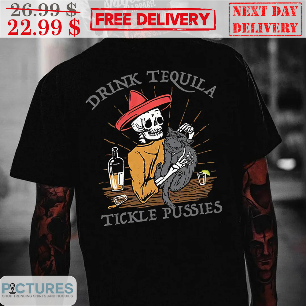 Skeleton Drink Tequila Tickle Pussies Shirt