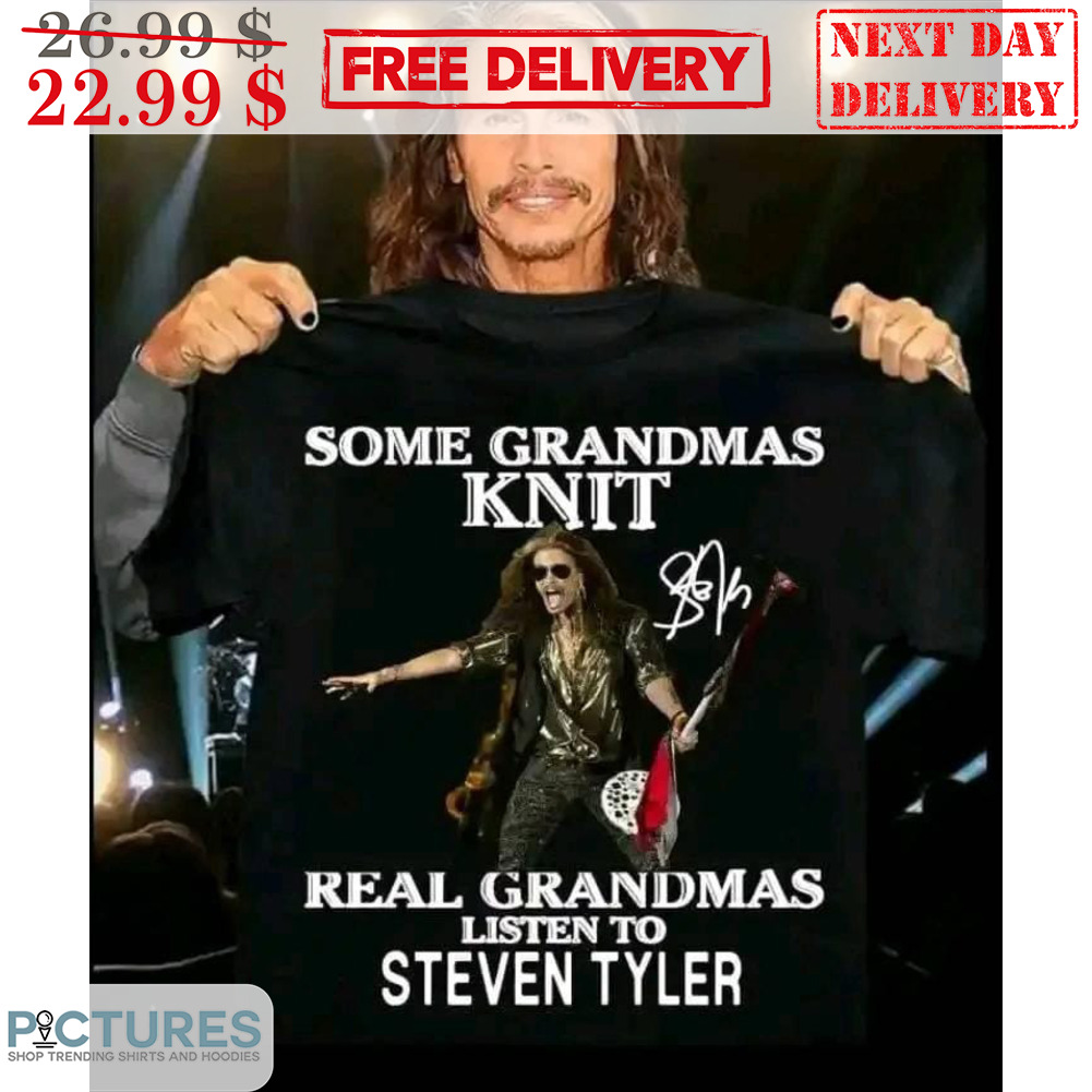 Some Grandmas Knit Real Grandmas Listen To Steven Tyler Signature Shirt