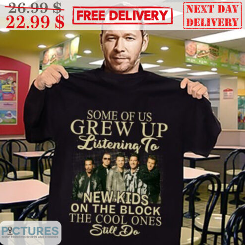 Some Of Us Grew Up Listening To New Kids On The Block The Cool Ones Still Do Shirt