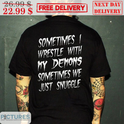 Sometimes I Wrestle With My Demons Sometimes We Just Snuggle Shirt