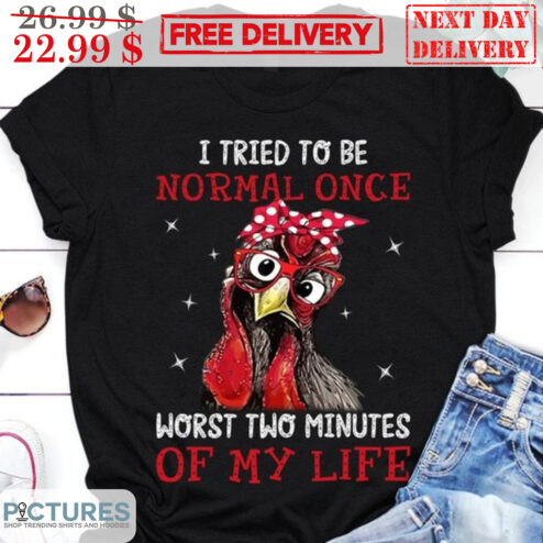 Chicken I Tried To Be Normal Once Worst Two Minutes Of My Life Vintage Shirt