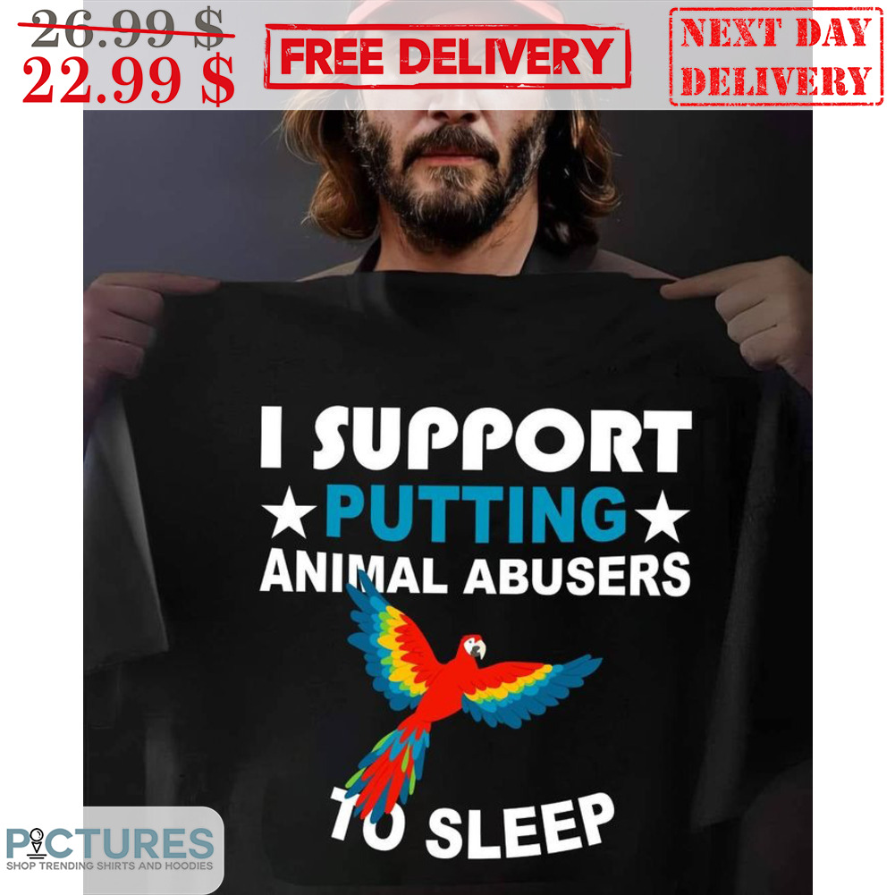 Parrot I Support Putting Animal Abusers To Sleep Shirt