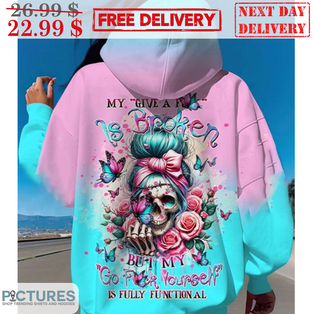 Skull Bun Hair Messy My Give A Fuck Is Broken But My Go Fuck Yourself Is Fully Functional Shirt