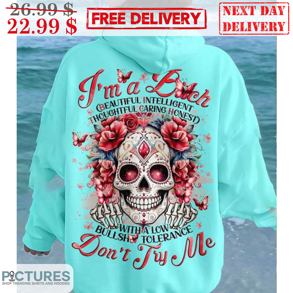Skull I'm A Bitch Beautiful Intelligent Thoughtful Caring Honest With A Low Bullshit Tolerange Don't Try Me Shirt