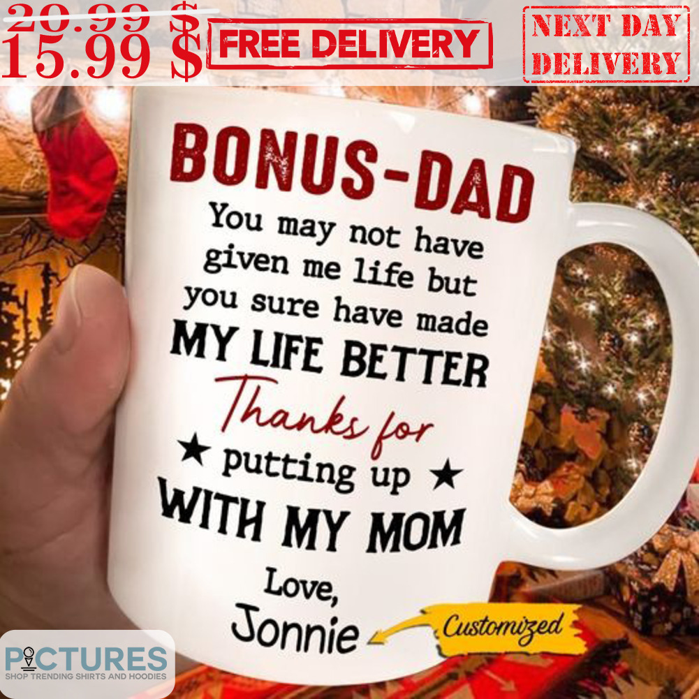 Bonus-Dad You May Not Have Given Me Life But You Sure Have Made My Life Better Mug
