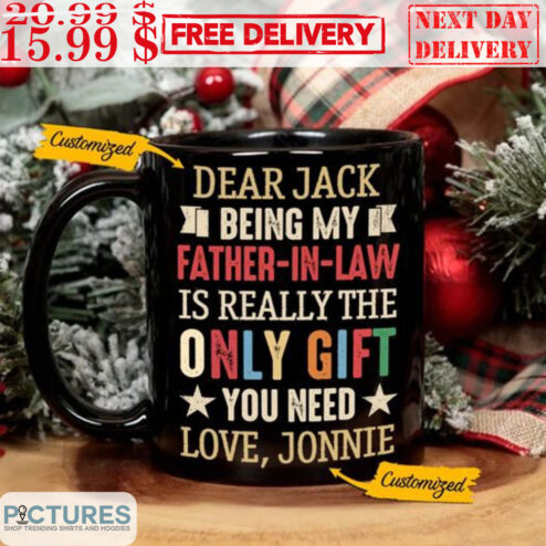 Custom Name Dear Jack Being My Father-In-Law Is Really The Only Gift You Need Love Jonnie Mug