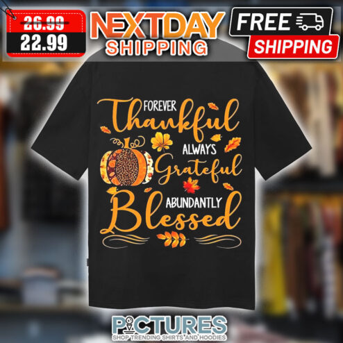 Forever Thankful Always Grateful Abundantly Blessed Shirt