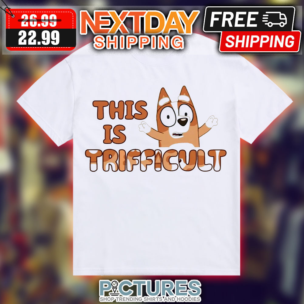 Bluey This Is Trifficult Cute Shirt