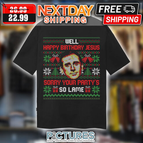Steve Carell Well Happy Birthday Jesus Sorry Your Party's So Lame Ugly Christmas Shirt