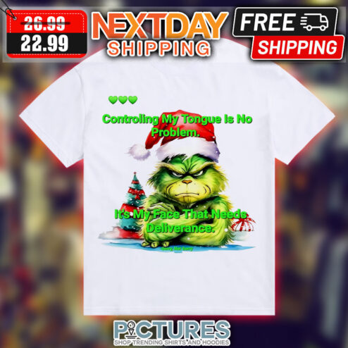 Grinch Controling My Tongue Is No Problem It's My Face That Needs Deliverance Christmas Shirt
