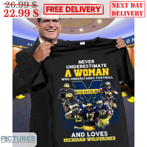 Never Underestimate A Woman Who Understands Football And Loves Michigan Wolverines Signature Shirt