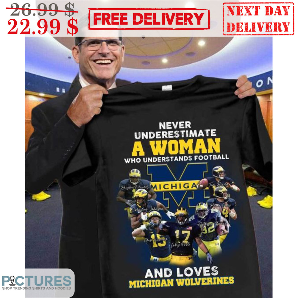 Never Underestimate A Woman Who Understands Football And Loves Michigan Wolverines Signature Shirt