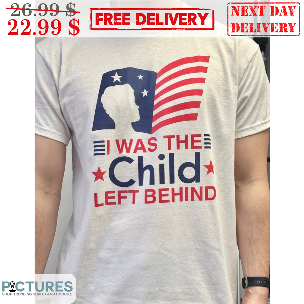 I Was The Child Left Behind Shirt
