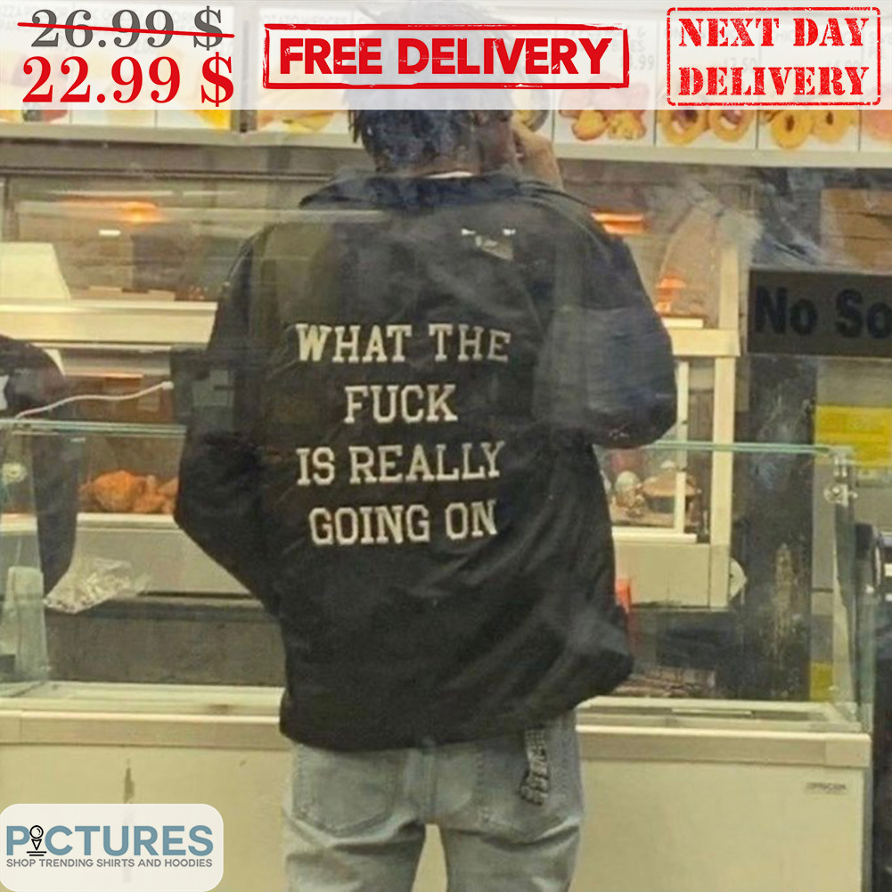 What The Fuck Is Really Going On Shirt