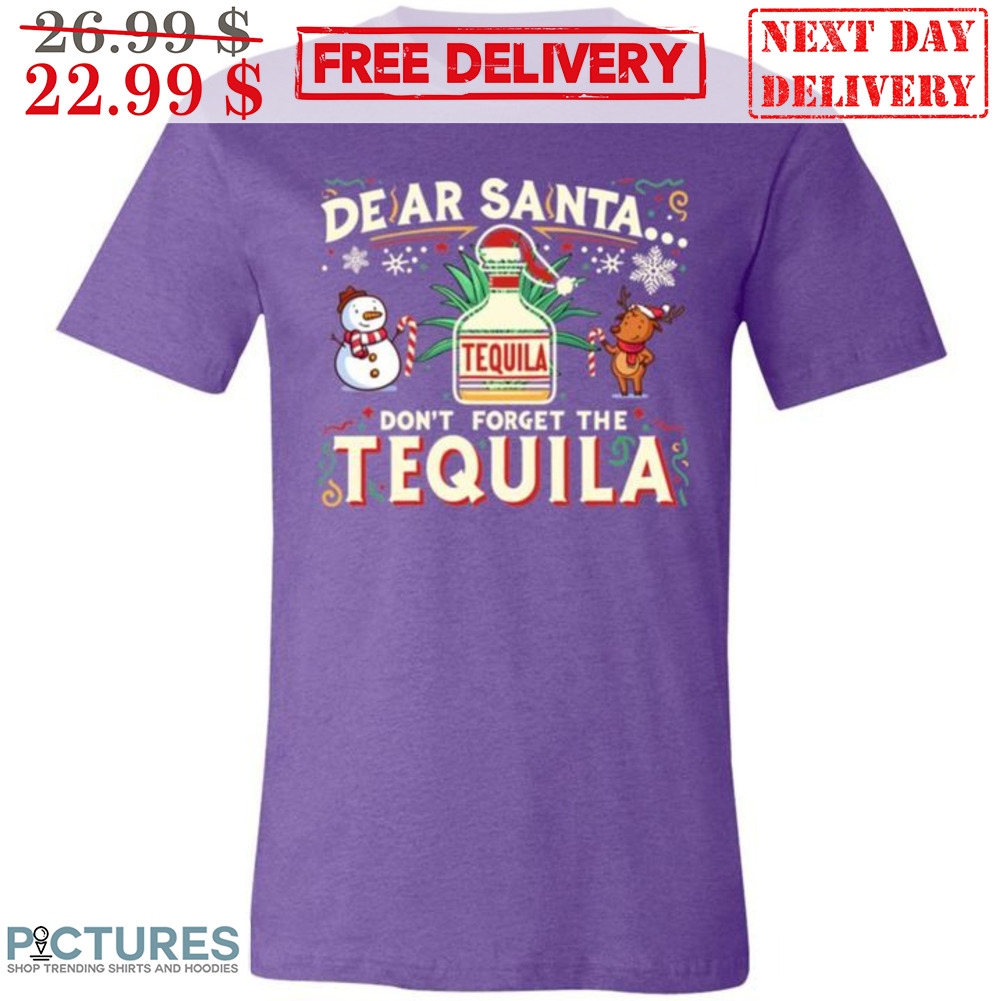 Dear Santa Don't Forget The Tequila Christmas Shirt