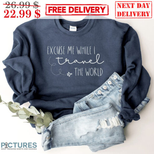 Excuse Me While I Travel The World Shirt