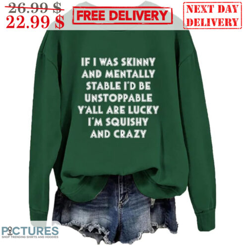 If I Was Skinny And Mentally Stab I'd Be Unstoppable Y'all Are Lucky I'm Squishy And Crazy Shirt