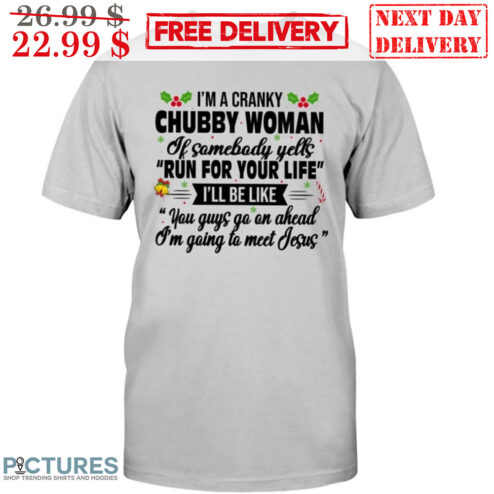 I'm A Cranky Chubby Woman If Somebody Yell Run For Your Life I'll Be Like Christmas Shirt