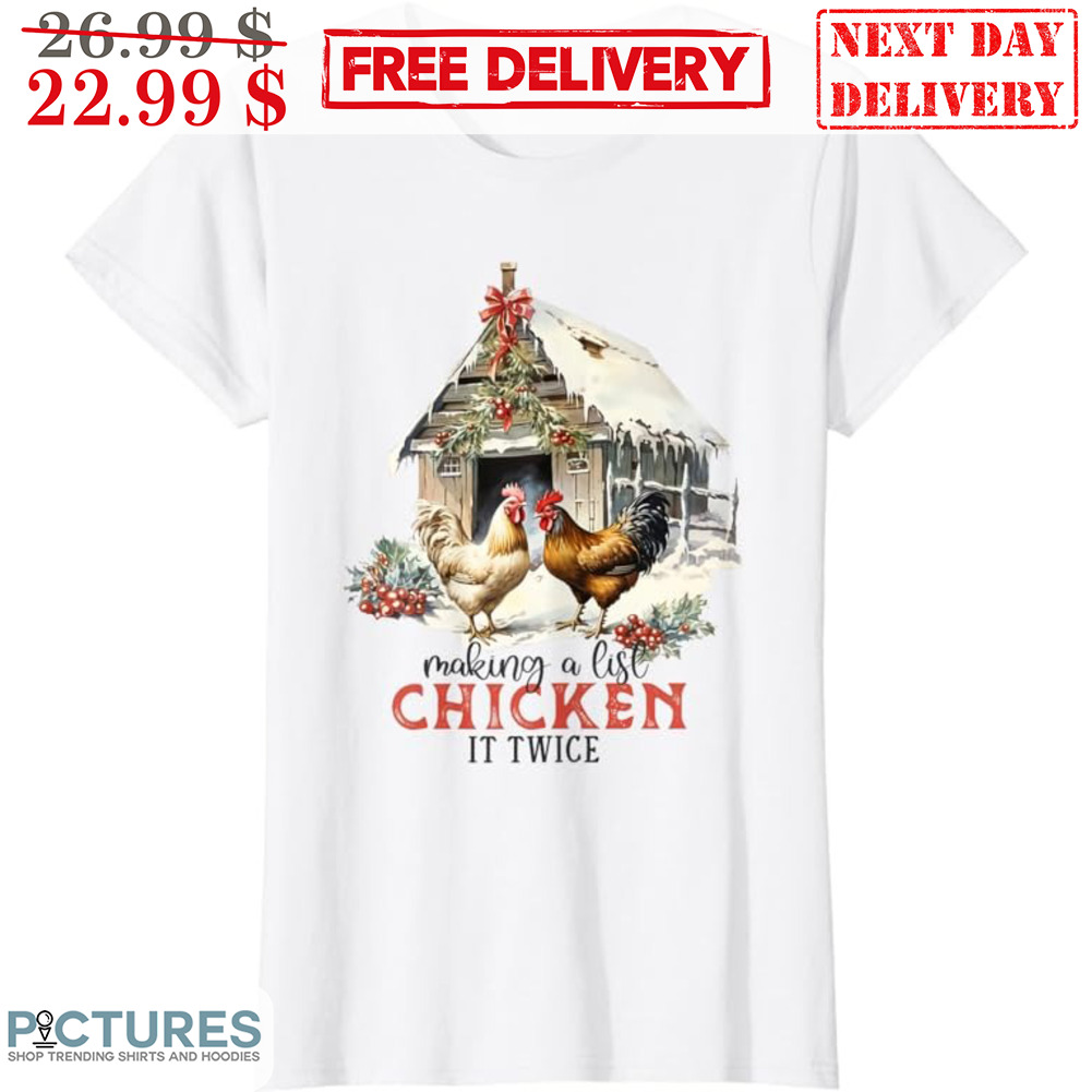 Making A List Chicken It Twice Christmas Shirt