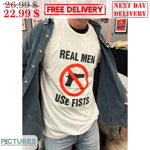 No Gun Real Men Use Fists Shirt