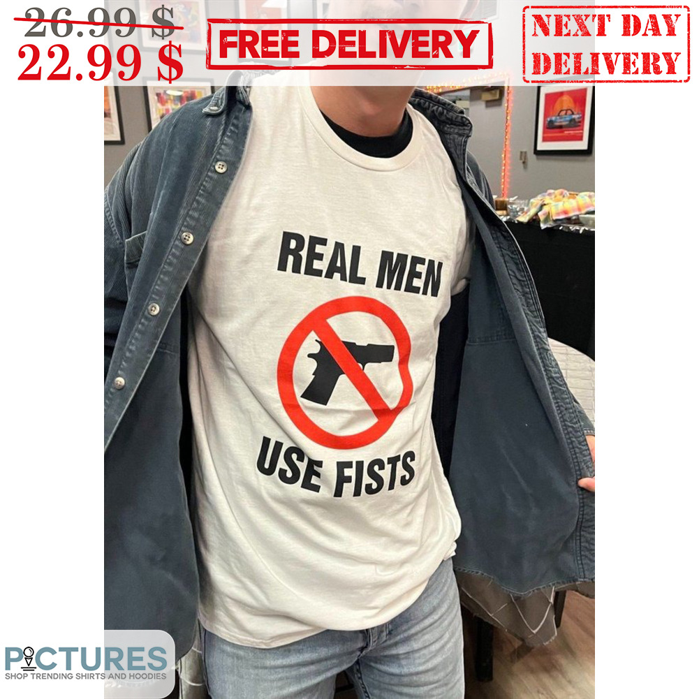No Gun Real Men Use Fists Shirt
