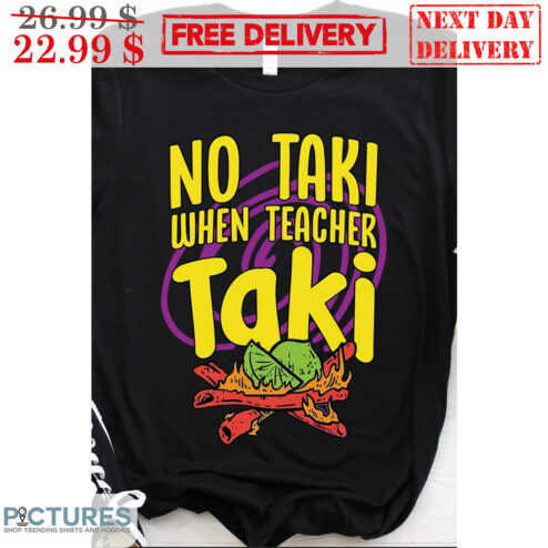No Taki When Teacher Taki Shirt