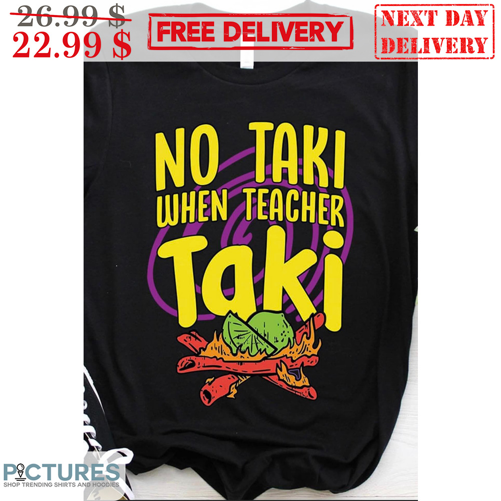 No Taki When Teacher Taki Shirt