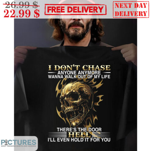 Skull I Don't Chase Anyone Anymore Wanna Walk Out Of My Life There's The Door Hell I'll Even Hold It For You Shirt