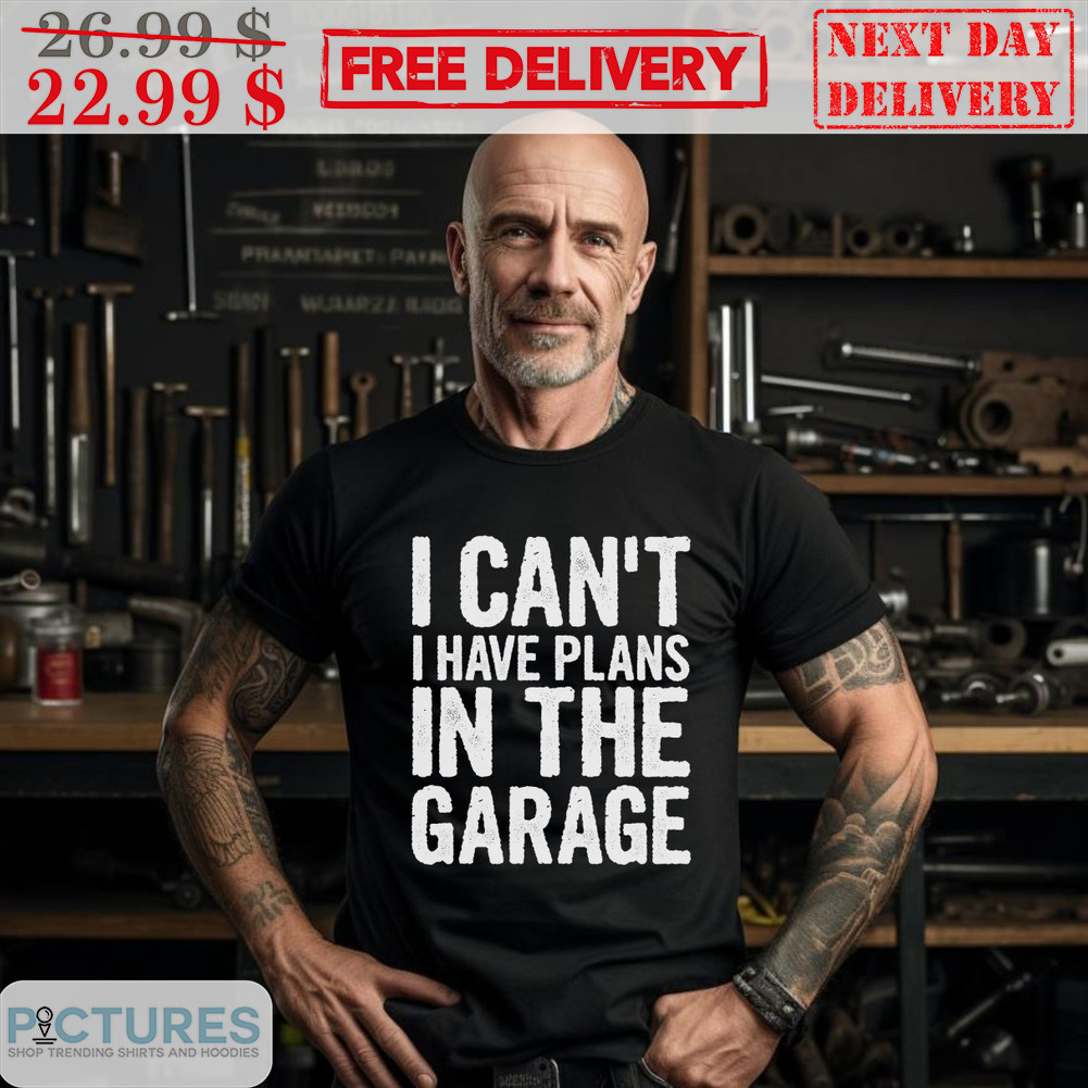 I Can't I Have Plans In The Garage Shirt