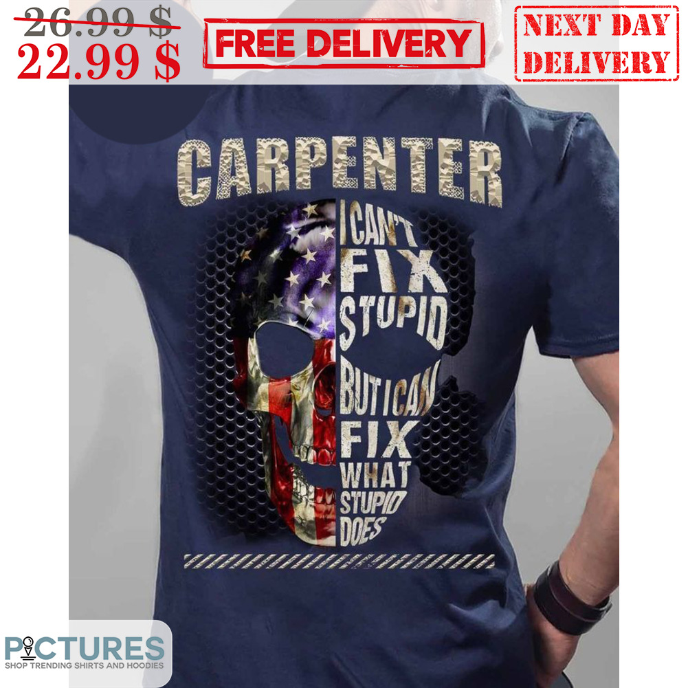 Skull Carpenter I Can't Fix Stupid But I Can Fix What Stupid Does America Shirt