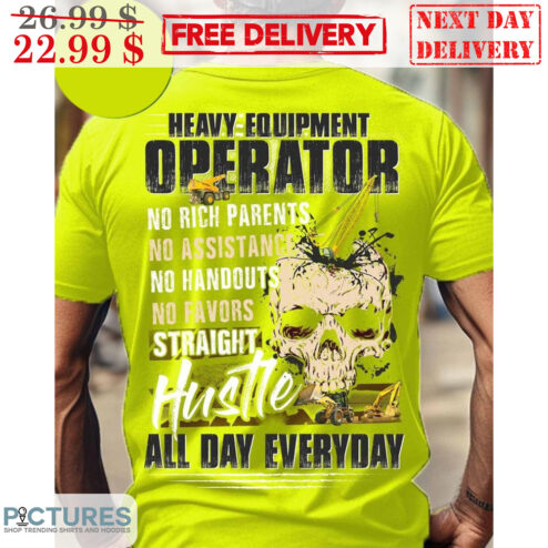 Skull Heavy Equipment Operator No Rich Parents No Assistance No Handouts No Favors Hustle All Day Everyday Shirt