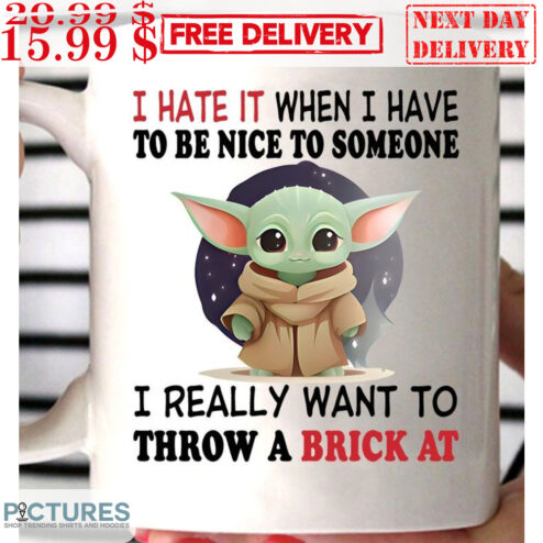 Baby Yoda I Hate It When I Have To Be Nice To Someone I Really Want To Throw A Brick At Mug