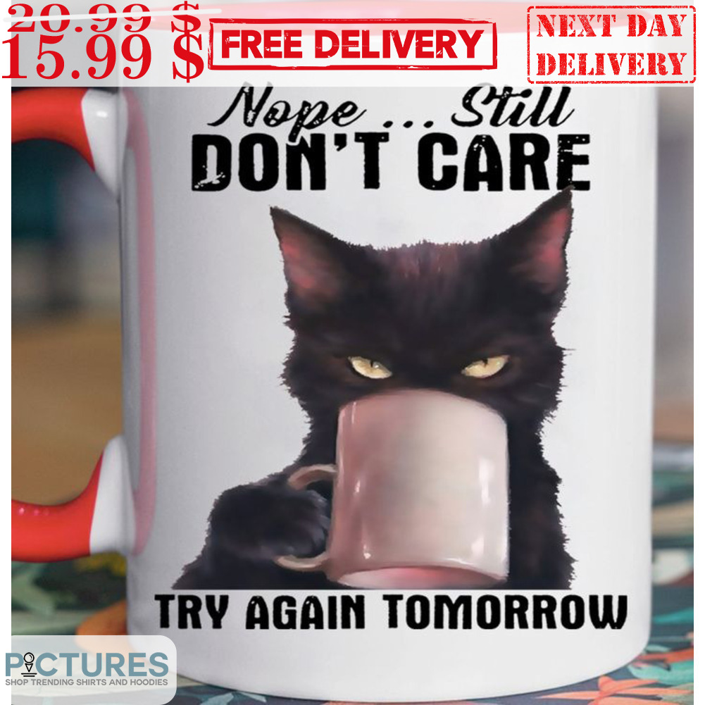 Cat Coffee Nope Still Don't Care Try Again Tomorrow Mug
