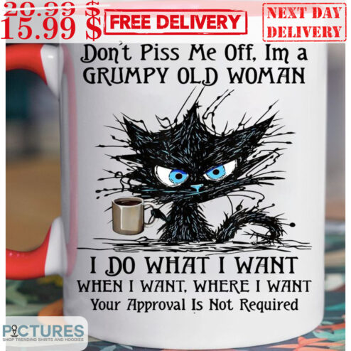 Cat Don't Piss Me Off I'm A Grumpy Old Woman I Do What I Want When I Want Where I Want Your Approval Is Not Required Mug