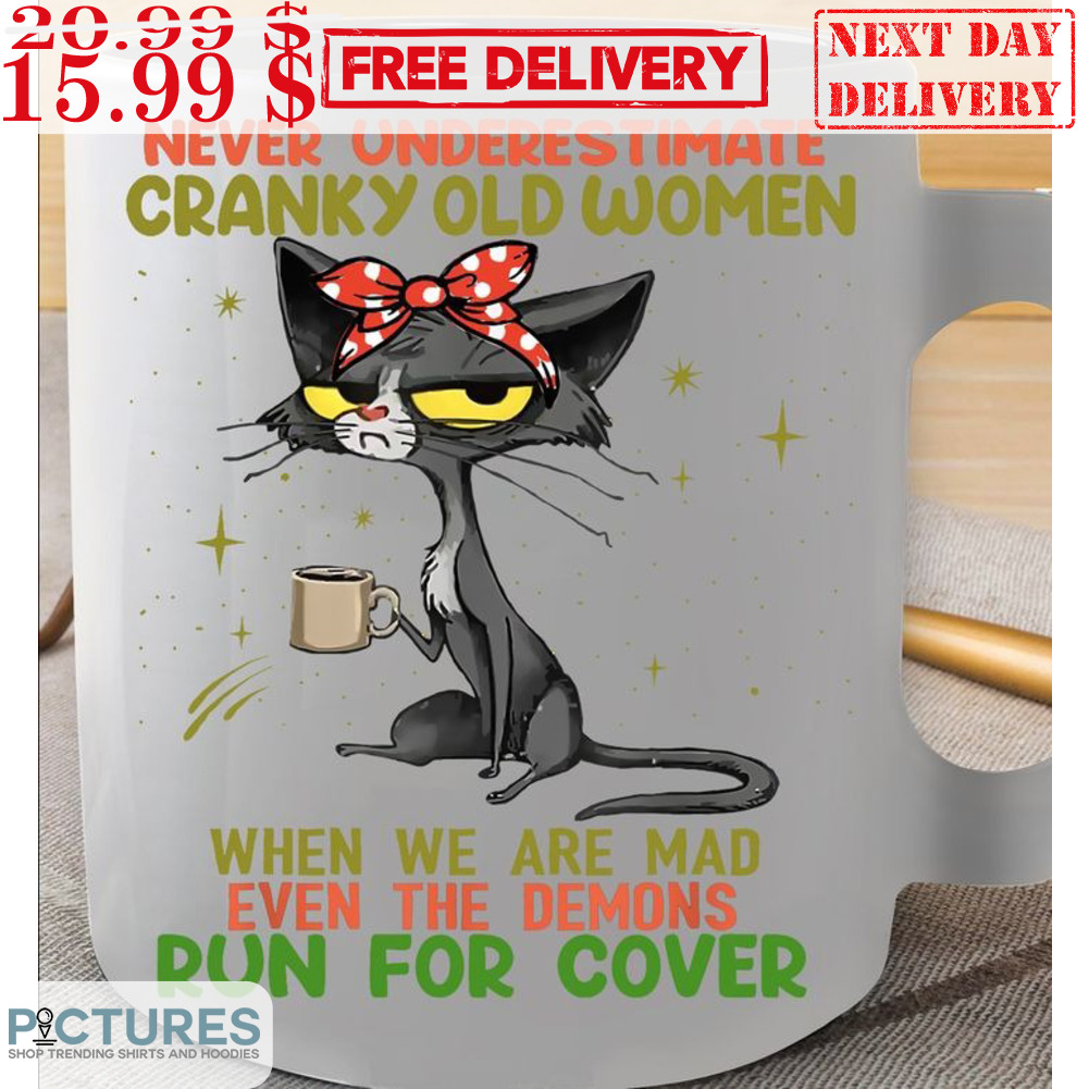 Cat Never Underestimate Cranky Old Women When We Are Mad Even The Demons Run For Cover Mug