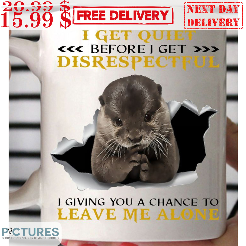 Otter I Get Quiet Before I Get Disrespectful I Giving You A Chance To Leave Me Alone Mug