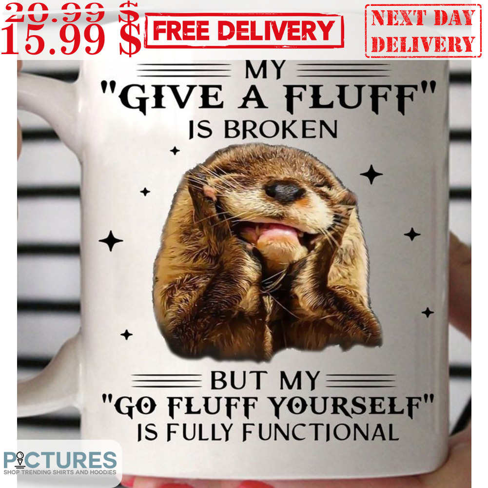 Otter My Give Fluff Is Broken But My Go Fluff Yourself Is Fully Functional Mug