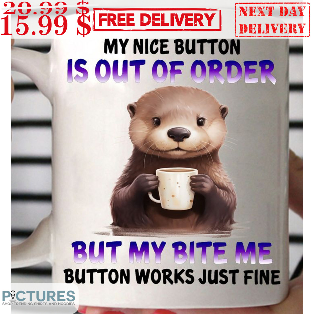 Otter My Nice Button Is Out Of Order But My Bite Me Button Works Just Fine Mug