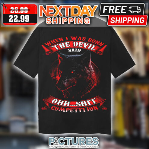 Wolf When I Was Born The Devil Said Ohh Shit Competition Shirt