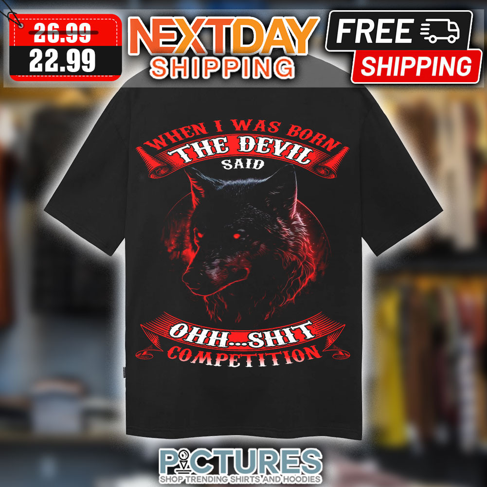 Wolf When I Was Born The Devil Said Ohh Shit Competition Shirt
