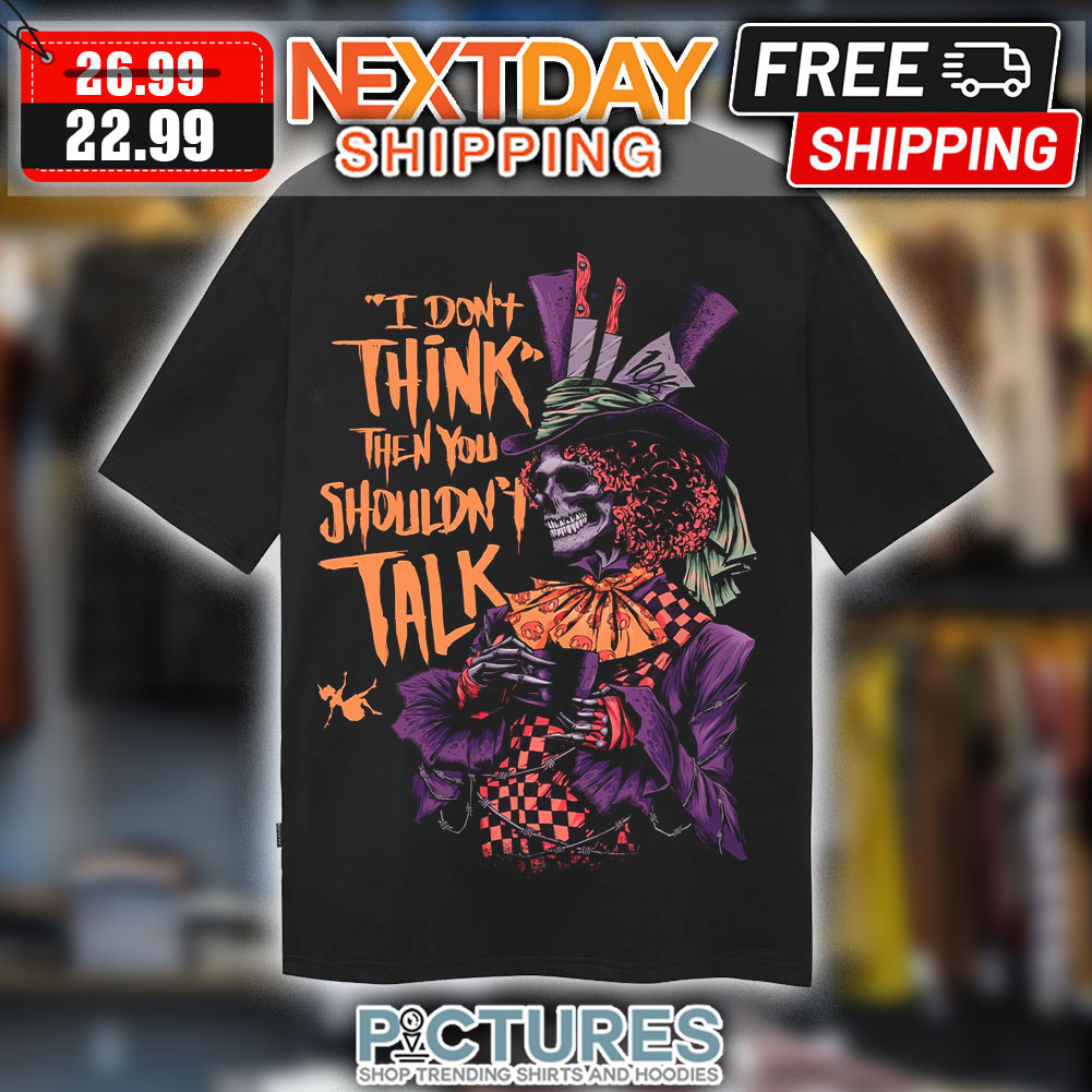 Skull Clown I Don't Think Then You Shouldn't Talk Shirt