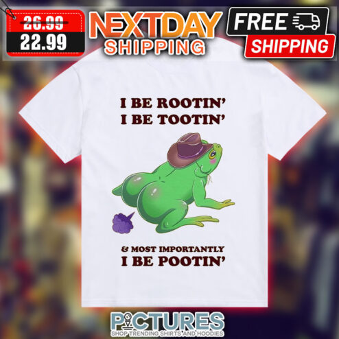 Frog Fart I Be Rootin' I Be Tootin' Most Importantly I Be Pootin' Shirt